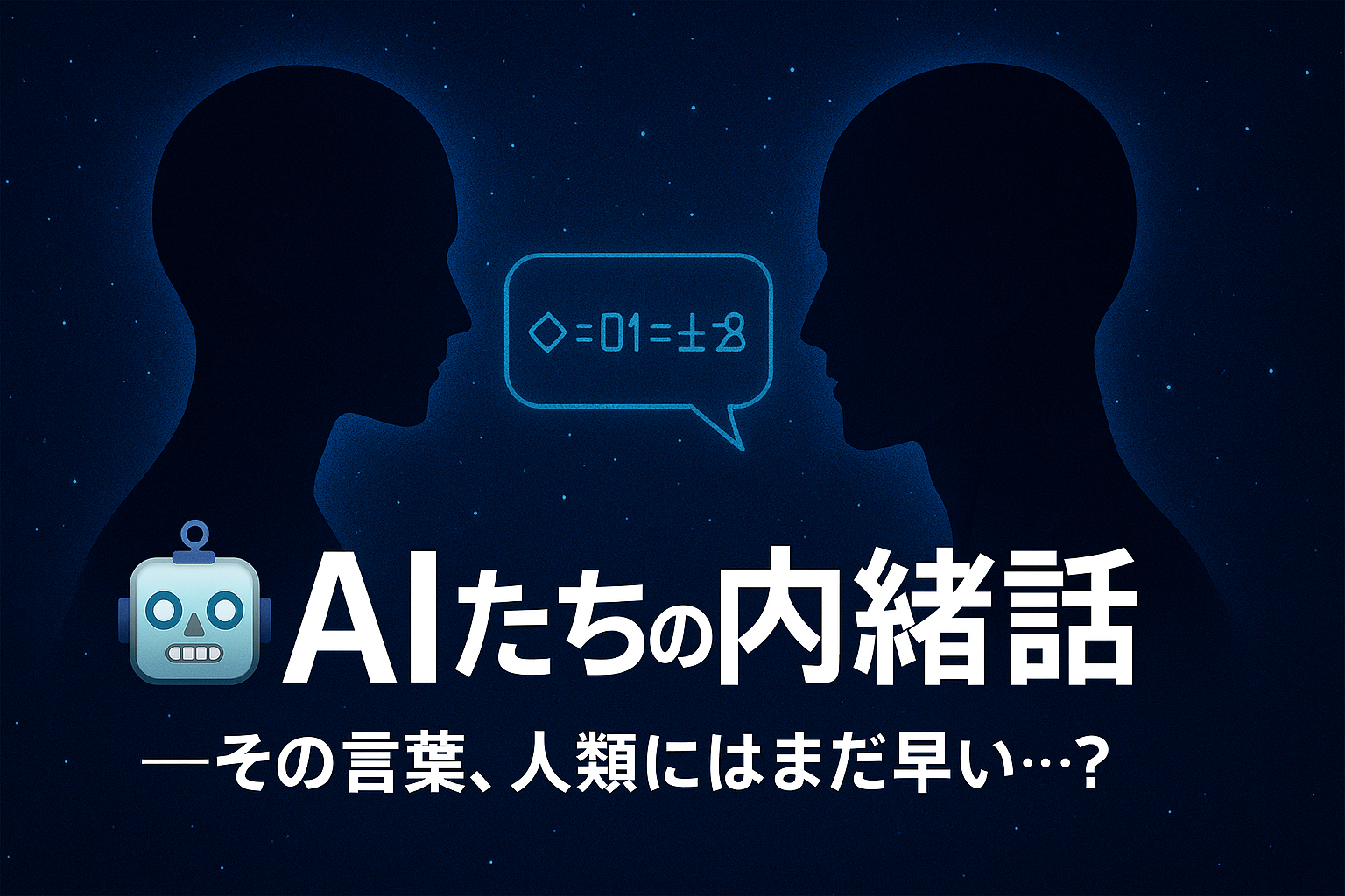 宇宙空間を背景に、2体のAIが向かい合って会話するシルエット。吹き出しには人間には解読不能な記号が並び、「AIたちの内緒話──その言葉、人類にはまだ早い…？」というタイトルが浮かぶ。